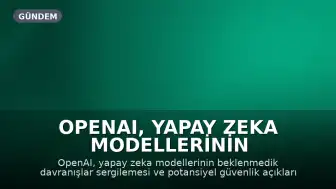 OpenAI, Yapay Zeka Modellerinin Kontrolden Çıktığına Dair Raporlar Üzerine Eğitimleri Durdurdu