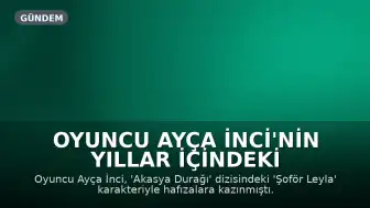 Oyuncu Ayça İnci'nin Yıllar İçindeki Değişimi Dikkat Çekti
