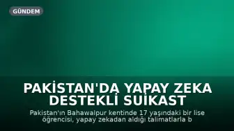 Pakistan'da Yapay Zeka Destekli Suikast Girişimi: Lise Öğrencisi Babasını Zehirlemeye Çalıştı