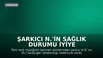 Şarkıcı N.'in Sağlık Durumu İyiye Gidiyor: Karaciğer Tedavisi Sürüyor