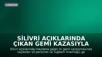 Silivri Açıklarında Çıkan Gemi Kazasıyla İlgili Kötü Haber: Tuğberk İmamoğlu Gemisi Battı Değerlendiriliyor