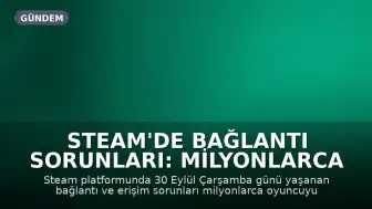 Steam'de Bağlantı Sorunları: Milyonlarca Oyuncu Erişemiyor