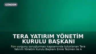 Tera Yatırım Yönetim Kurulu Başkanı Emre Tezmen ve Alkin Kardeşler Tutuklandı: Babaları da Yolsuzluktan Yargılanmıştı