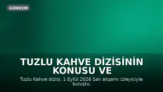 Tuzlu Kahve Dizisinin Konusu ve Oyuncu Kadrosu Belli Oldu