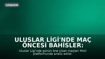 Uluslar Ligi'nde Maç Öncesi Bahisler: Misli'den Günün Öne Çıkan Maçları
