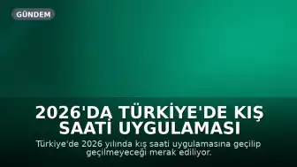 2026'da Türkiye'de Kış Saati Uygulaması Olacak mı? Saatler Geri Alınacak mı?