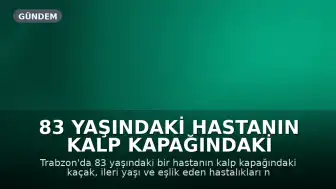 83 Yaşındaki Hastanın Kalp Kapağındaki Kaçak Ameliyatsız Yöntemle Yüzde 70 Azaltıldı