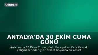 Antalya'da 30 Ekim Cuma Günü 18 Saat Su Kesintisi Olacak
