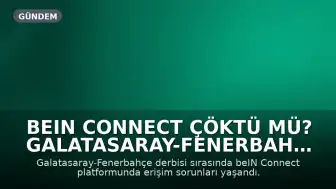BEIN CONNECT ÇÖKTÜ MÜ? Galatasaray-Fenerbahçe Maçında Erişim Sorunları Yaşandı