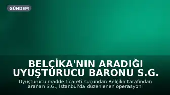 Belçika'nın aradığı uyuşturucu baronu S.G. İstanbul'da yakalandı