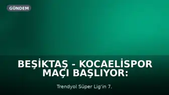 Beşiktaş - Kocaelispor Maçı Başlıyor: İlk 11'ler ve Detaylar