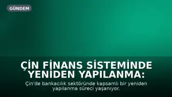 Çin Finans Sisteminde Yeniden Yapılanma: 670 Banka Tasfiye Edildi