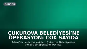 Çukurova Belediyesi'ne Operasyon: Çok Sayıda Gözaltı Kararı Alındı