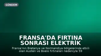 Fransa'da Fırtına Sonrası Elektrik Kesintisi: 59 Bin Hane Hala Enerjisiz