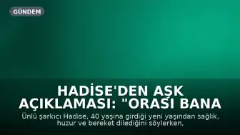 Hadise'den Aşk Açıklaması: "Orası Bana Kalsın Artık"