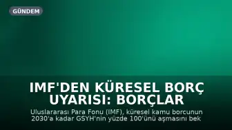 IMF'den Küresel Borç Uyarısı: Borçlar 2030'da GSYH'nin Yüzde 100'ünü Aşabilir