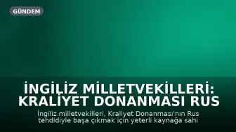 İngiliz Milletvekilleri: Kraliyet Donanması Rus Tehdidiyle Başa Çıkmak İçin Yetersiz Kaynaklara Sahip