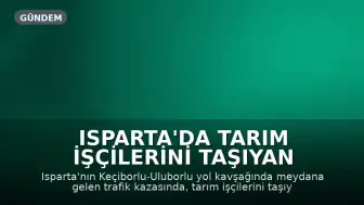 Isparta'da Tarım İşçilerini Taşıyan Midibüs TIR'a Arkadan Çarptı: 17 Yaralı
