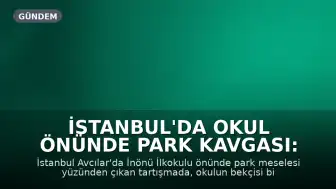 İstanbul'da Okul Önünde Park Kavgası: Bekçi Veliyi Ayağından Vurdu
