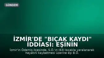 İzmir'de "Bıçak Kaydı" İddiası: Eşinin Tutuklanmasıyla Soruşturma Derinleşti
