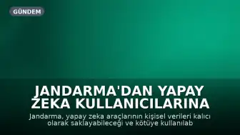 Jandarma'dan Yapay Zeka Kullanıcılarına Kişisel Veri Uyarısı