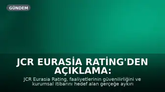 JCR Eurasia Rating'den Açıklama: Faaliyetlerimizin Güvenilirliği Hedef Alındı