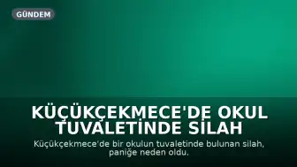 Küçükçekmece'de Okul Tuvaletinde Silah Paniği: Silahın Sahibi Müdür Yardımcısı Çıktı