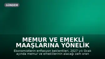 Memur ve Emekli Maaşlarına Yönelik Yeni Tahminler Açıklandı: Enflasyon Beklentileri Zam Oranını Şekillendiriyor
