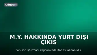 M.Y. hakkında yurt dışı çıkış yasağı kararı