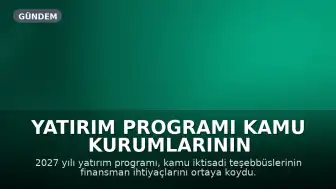 Yatırım Programı Kamu Kurumlarının Finansman İhtiyacını Ortaya Koydu