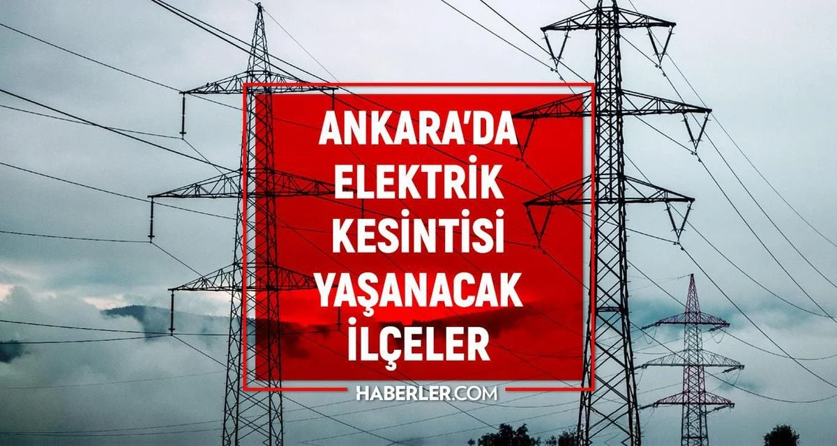 Ankara'da 22 Mayıs'ta Elektrik Kesintisi Uygulanacak İlçeler ve Saatleri