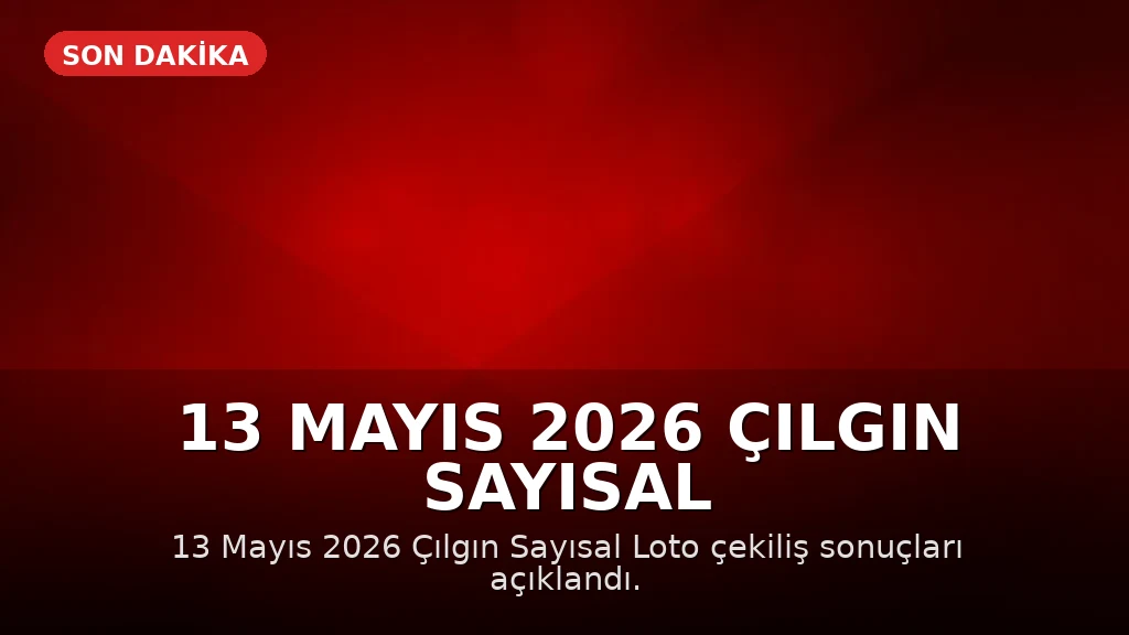 13 Mayıs 2026 Çılgın Sayısal Loto Sonuçları Açıklandı