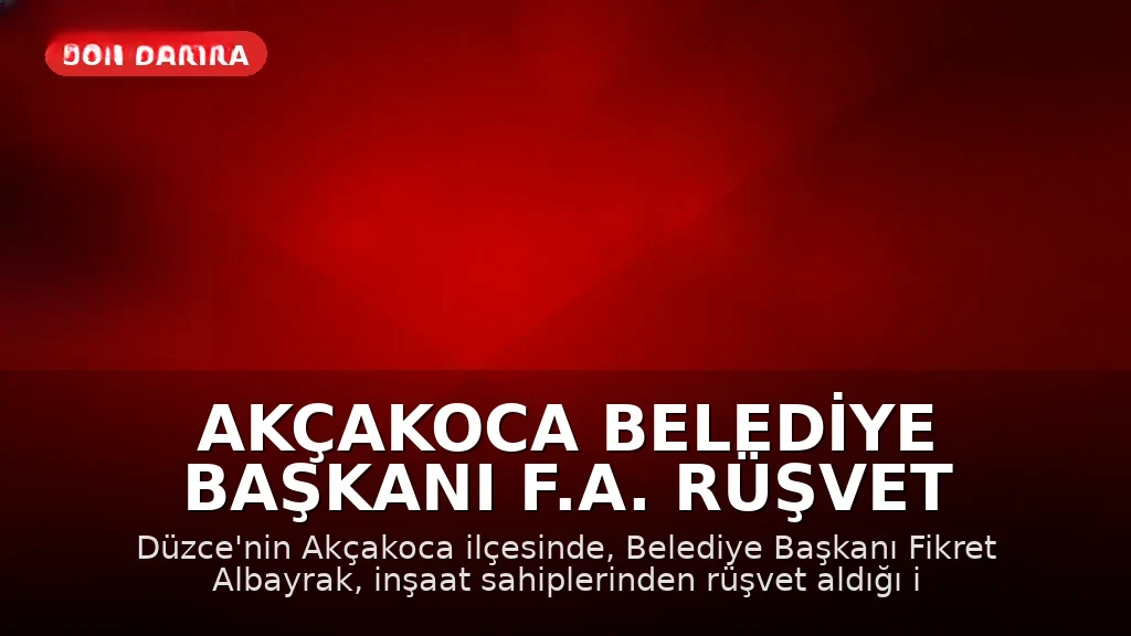 Akçakoca Belediye Başkanı F.A. Rüşvet İddiasıyla Gözaltına Alındı