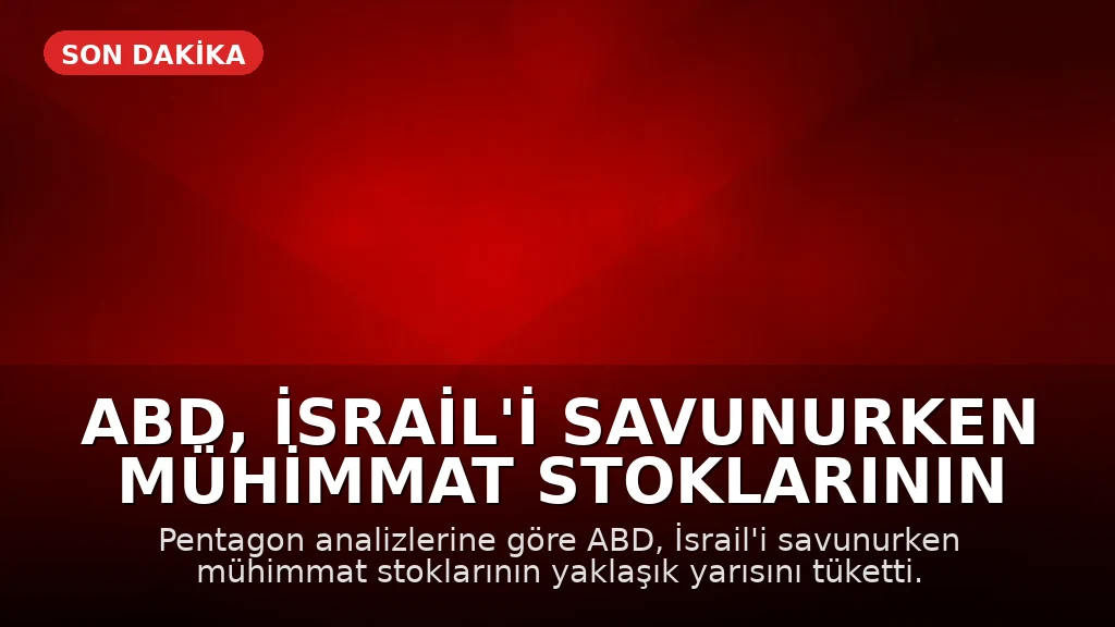 ABD, İsrail'i Savunurken Mühimmat Stoklarının Yarısını Tüketti