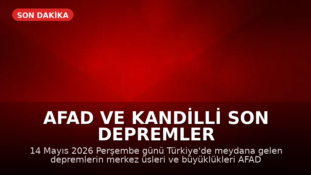 AFAD ve Kandilli Son Depremler Listesi: 14 Mayıs 2026