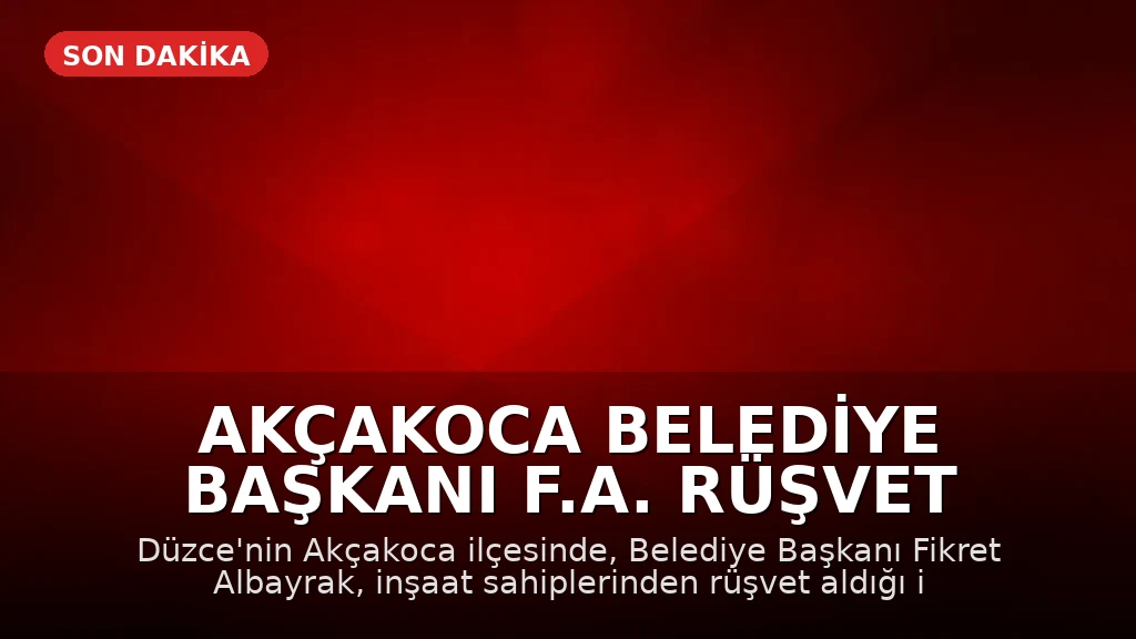 Akçakoca Belediye Başkanı F.A. Rüşvet İddiasıyla Gözaltına Alındı
