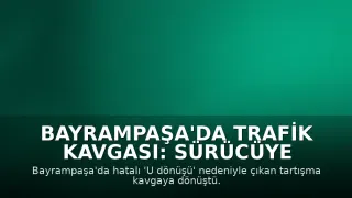 Bayrampaşa'da Trafik Kavgası: Sürücüye Saldırı