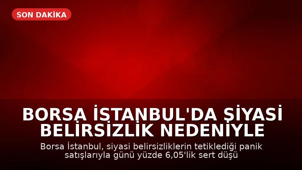 Borsa İstanbul'da Siyasi Belirsizlik Nedeniyle Sert Düşüş