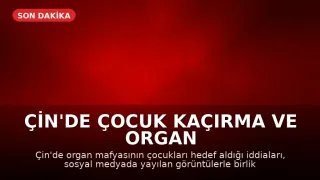 Çin'de Çocuk Kaçırma ve Organ Ticareti İddiası: Sosyal Medyada Dehşet Veren Görüntüler