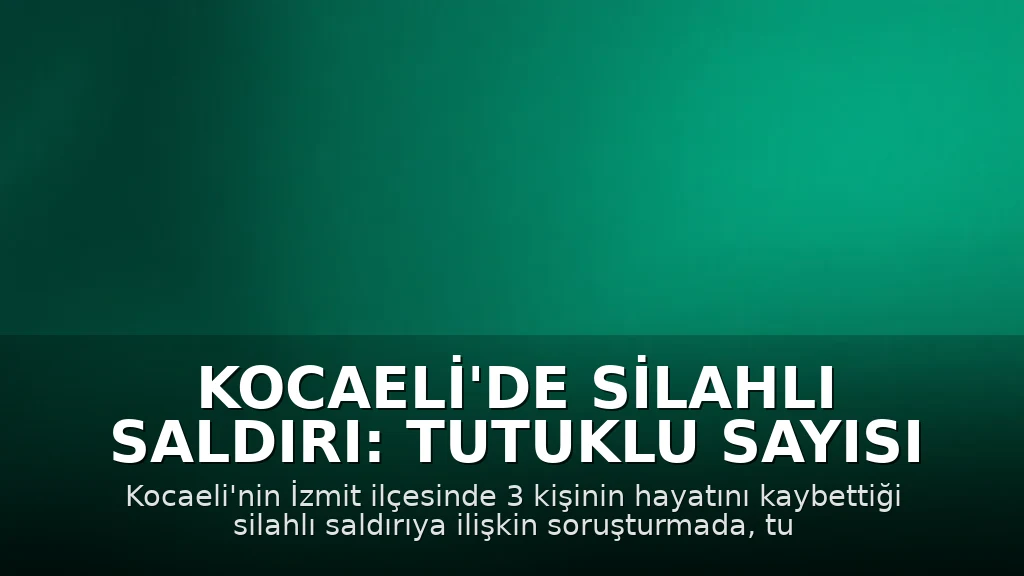 Kocaeli'de Silahlı Saldırı: Tutuklu Sayısı 16'ya Yükseldi