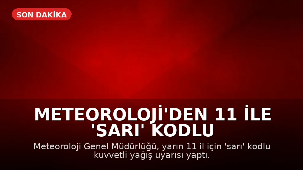 Meteoroloji'den 11 ile 'sarı' kodlu yağış uyarısı