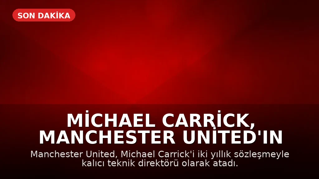 Michael Carrick, Manchester United'ın Kalıcı Teknik Direktörü Oldu