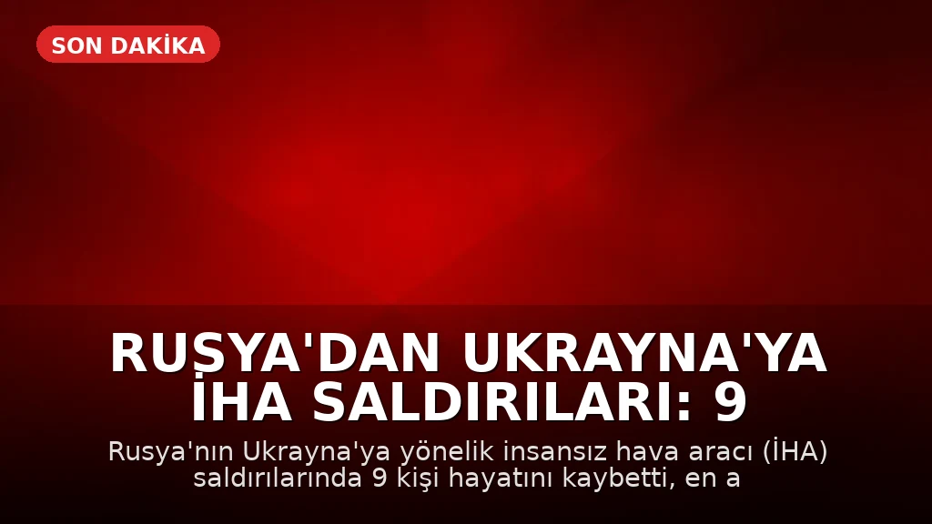Rusya'dan Ukrayna'ya İHA Saldırıları: 9 Ölü