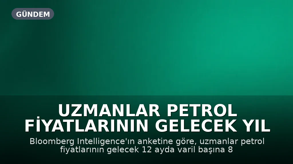 Uzmanlar Petrol Fiyatlarının Gelecek Yıl 100 Dolar Civarında Seyredeceğini Öngörüyor